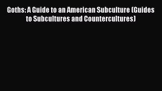 Book Goths: A Guide to an American Subculture (Guides to Subcultures and Countercultures) Read