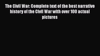Read The Civil War: Complete text of the best narrative history of the Civil War with over