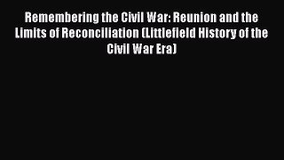 Read Remembering the Civil War: Reunion and the Limits of Reconciliation (Littlefield History