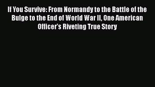 Read If You Survive: From Normandy to the Battle of the Bulge to the End of World War II One