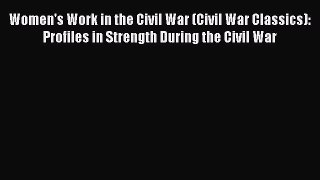 Read Women's Work in the Civil War (Civil War Classics): Profiles in Strength During the Civil