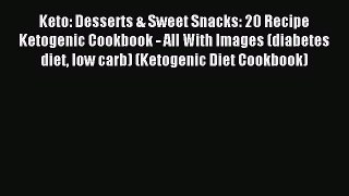 Read Keto: Desserts & Sweet Snacks: 20 Recipe Ketogenic Cookbook - All With Images (diabetes