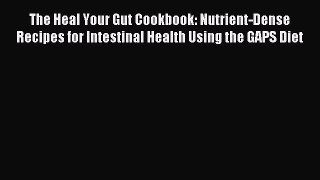 Read The Heal Your Gut Cookbook: Nutrient-Dense Recipes for Intestinal Health Using the GAPS
