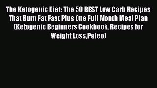 Read The Ketogenic Diet: The 50 BEST Low Carb Recipes That Burn Fat Fast Plus One Full Month