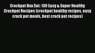 Read Crockpot Box Set: 130 Easy & Super Healthy Crockpot Recipes (crockpot healthy recipes