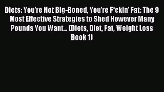 Read Diets: You're Not Big-Boned You're F*ckin' Fat: The 9 Most Effective Strategies to Shed