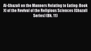Ebook Al-Ghazali on the Manners Relating to Eating: Book XI of the Revival of the Religious