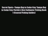 Download Secret Spots--Tampa Bay to Cedar Key: Tampa Bay to Cedar Key: Florida's Best Saltwater