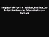 Read Dehydration Recipes: 101 Delicious Nutritious Low Budget Mouthwatering Dehydration Recipes