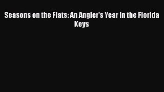 Download Seasons on the Flats: An Angler's Year in the Florida Keys  Read Online