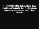 Read CROCKPOT DUMP MEALS: Delicious Dump Meals Dump Dinners Recipes For Busy People (crock