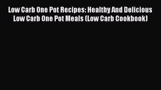 Read Low Carb One Pot Recipes: Healthy And Delicious Low Carb One Pot Meals (Low Carb Cookbook)