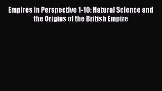 [Read book] Empires in Perspective 1-10: Natural Science and the Origins of the British Empire