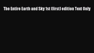 [Read book] The Entire Earth and Sky 1st (first) edition Text Only [PDF] Full Ebook