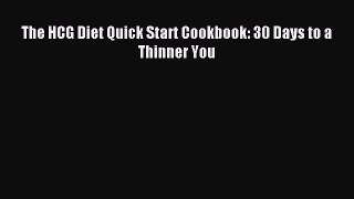 Read The HCG Diet Quick Start Cookbook: 30 Days to a Thinner You Ebook Free