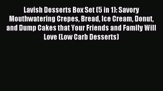 Read Lavish Desserts Box Set (5 in 1): Savory Mouthwatering Crepes Bread Ice Cream Donut and