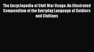Read The Encyclopedia of Civil War Usage: An Illustrated Compendium of the Everyday Language