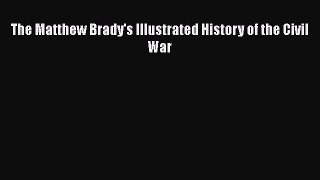 Read The Matthew Brady's Illustrated History of the Civil War PDF Free
