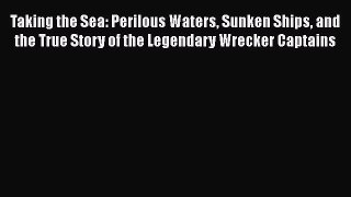 [Read book] Taking the Sea: Perilous Waters Sunken Ships and the True Story of the Legendary
