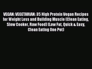 Read VEGAN: VEGETARIAN: 35 High Protein Vegan Recipes for Weight Loss and Building Muscle (Clean