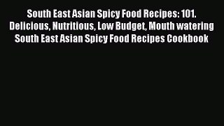Read South East Asian Spicy Food Recipes: 101. Delicious Nutritious Low Budget Mouth watering