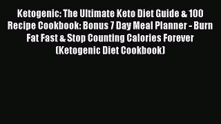 Read Ketogenic: The Ultimate Keto Diet Guide & 100 Recipe Cookbook: Bonus 7 Day Meal Planner