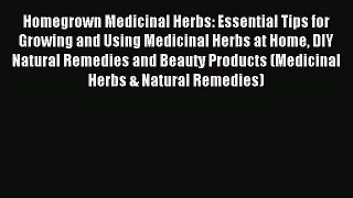 Read Homegrown Medicinal Herbs: Essential Tips for Growing and Using Medicinal Herbs at Home