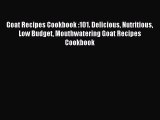Read Goat Recipes Cookbook :101. Delicious Nutritious Low Budget Mouthwatering Goat Recipes