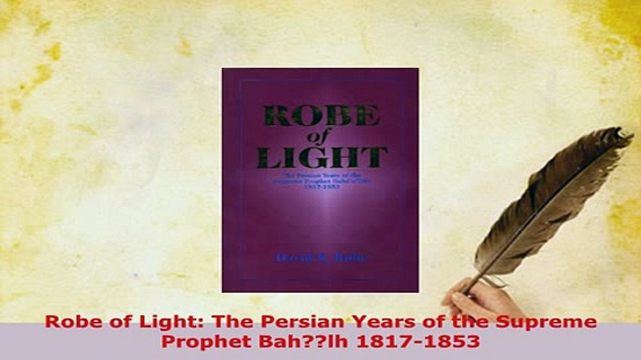 PDF  Robe of Light The Persian Years of the Supreme Prophet Bahlh 18171853  EBook