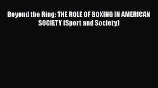 PDF Beyond the Ring: THE ROLE OF BOXING IN AMERICAN SOCIETY (Sport and Society)  EBook