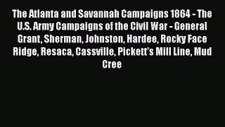Read The Atlanta and Savannah Campaigns 1864 - The U.S. Army Campaigns of the Civil War - General