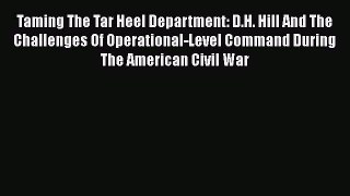 Download Taming The Tar Heel Department: D.H. Hill And The Challenges Of Operational-Level