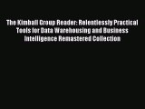 Read The Kimball Group Reader: Relentlessly Practical Tools for Data Warehousing and Business