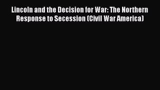 Read Lincoln and the Decision for War: The Northern Response to Secession (Civil War America)