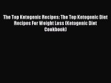 Read The Top Ketogenic Recipes: The Top Ketogenic Diet Recipes For Weight Loss (Ketogenic Diet