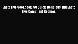 Read Eat to Live Cookbook: 50 Quick Delicious and Eat to Live Compliant Recipes Ebook Free