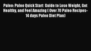 Read Paleo: Paleo Quick Start  Guide to Lose Weight Get Healthy and Feel Amazing ( Over 70