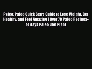 Read Paleo: Paleo Quick Start  Guide to Lose Weight Get Healthy and Feel Amazing ( Over 70