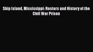 Read Ship Island Mississippi: Rosters and History of the Civil War Prison Ebook Free