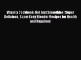 Read Vitamix Cookbook: Not Just Smoothies! Super Delicious Super Easy Blender Recipes for Health