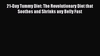Read 21-Day Tummy Diet: The Revolutionary Diet that Soothes and Shrinks any Belly Fast PDF