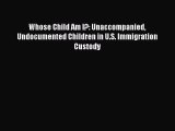Ebook Whose Child Am I?: Unaccompanied Undocumented Children in U.S. Immigration Custody Read