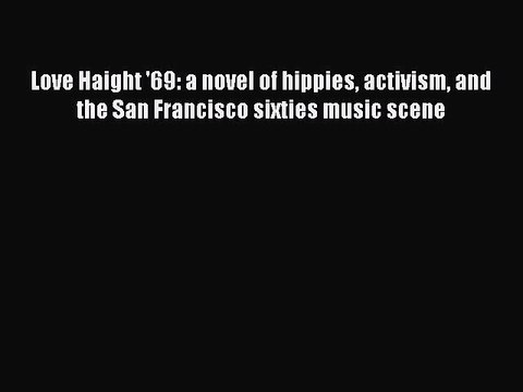 [PDF] Love Haight '69: a novel of hippies activism and the San Francisco sixties music scene
