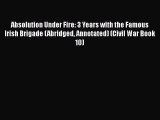 Read Absolution Under Fire: 3 Years with the Famous Irish Brigade (Abridged Annotated) (Civil