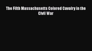 Read The Fifth Massachusetts Colored Cavalry in the Civil War Ebook Free