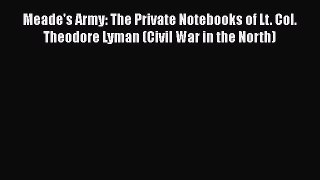 Read Meade's Army: The Private Notebooks of Lt. Col. Theodore Lyman (Civil War in the North)