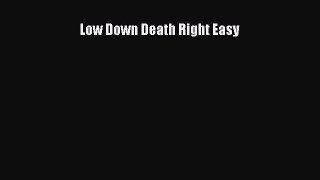 Download Low Down Death Right Easy Free Books