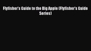 Download Flyfisher's Guide to the Big Apple (Flyfisher's Guide Series) Free Books