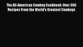 Read The All-American Cowboy Cookbook: Over 300 Recipes From the World's Greatest Cowboys Ebook