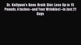 Read Dr. Kellyann's Bone Broth Diet: Lose Up to 15 Pounds 4 Inches--and Your Wrinkles!--in
